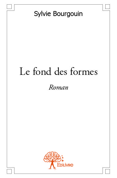 Le fond des formes : Roman
