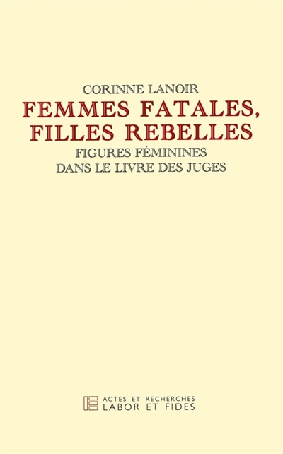 Femmes fatales et filles rebelles : figures féminines dans le Livre des Juges - Corinne Lanoir
