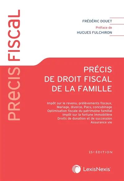 Précis de droit fiscal de la famille : impôt sur le revenu, prélèvements fiscaux, mariage, divorce, Pacs, concubinage, optimisation fiscale du patrimoine familial, impôt sur la fortune immobilière, droits de donation et de succession, assurance vie