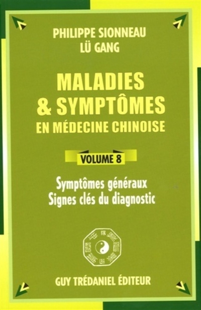 Maladies et symptômes en médecine chinoise. Vol. 8. Symptômes généraux, signes clés du diagnostic