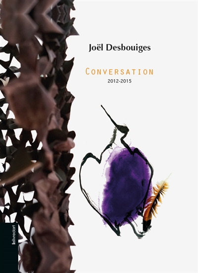 Joël Desbouiges : conversation, 2012-2015