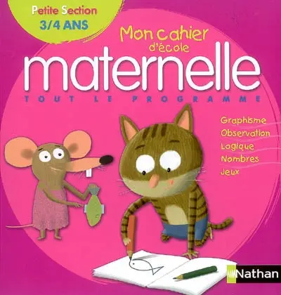 Mon cahier d'école maternelle, petite section, 3-4 ans : tout le programme : graphisme, observation, logique, nombres, jeux