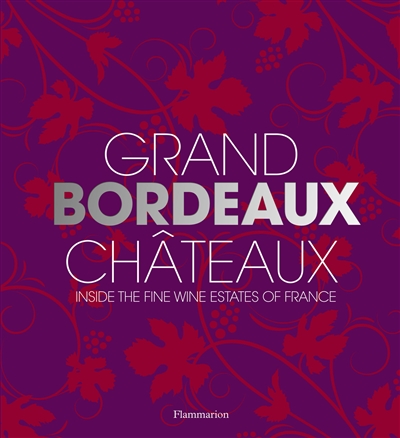 Grand Bordeaux châteaux : inside the fine wine estates of France