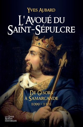 La saga des Limousins. Vol. 18. L'avoué du Saint-Sépulcre : de Gisors à Samarcande : 1099-1103