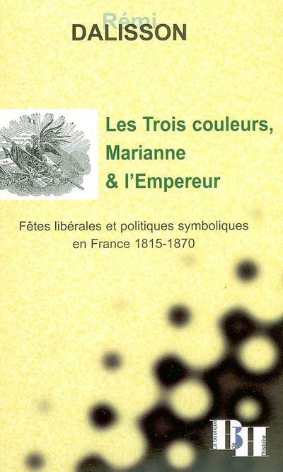 Les trois couleurs, Marianne et l'Empereur : fêtes libérales et politiques symboliques en France 1815-1870