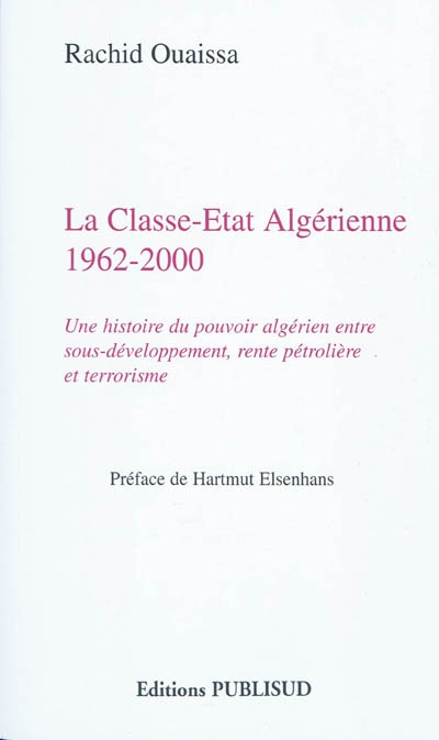 La classe-Etat algérienne, 1962-2000 : une histoire du pouvoir algérien entre sous-développement, rente pétrolière et terrorisme