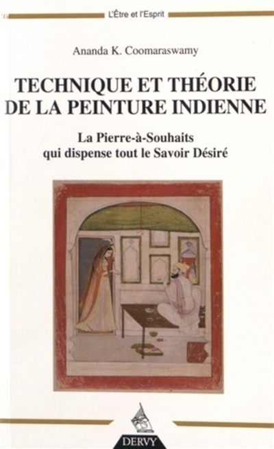 Technique et théorie de la peinture indienne : la Pierre-à-Souhaits qui dispense tout le savoir désiré : suivi de deux hymnes vêdantiques appartenant au Siddhântamukâvali
