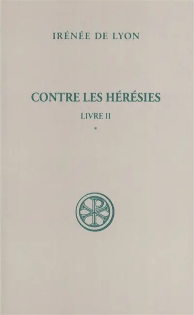 Contre les hérésies. Vol. 2-1. Livre II : introduction, notes justificatives, tables