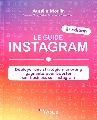 Le guide Instagram : déployer une stratégie marketing gagnante pour booster son business sur Instagram