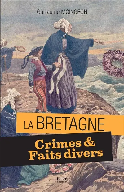 Crimes et faits divers en Bretagne : 11 histoires vraies, 1897-1962