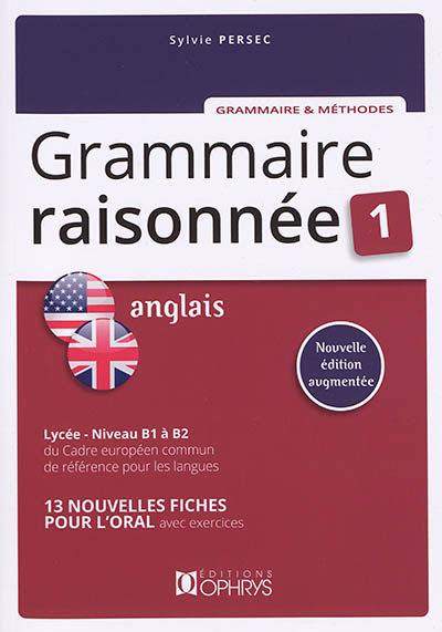 Grammaire raisonnée anglais 1 : lycée, niveau B1 à B2 du Cadre européen commun de référence pour les langues : 13 fiches pour l'oral avec exercices