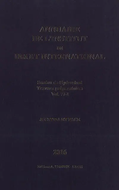 Annuaire de l'Institut de droit international. Vol. 77-1. Session de Hyderabad 2017 : travaux préparatoires : justitia et pace. Session of Hyderabad, 2017 : preparatory work : justitia et pace. Yearbook institute of international law. Vol. 77-1. Session de Hyderabad 2017 : travaux préparatoires : justitia et pace. Session of Hyderabad, 2017 : preparatory work : justitia et pace