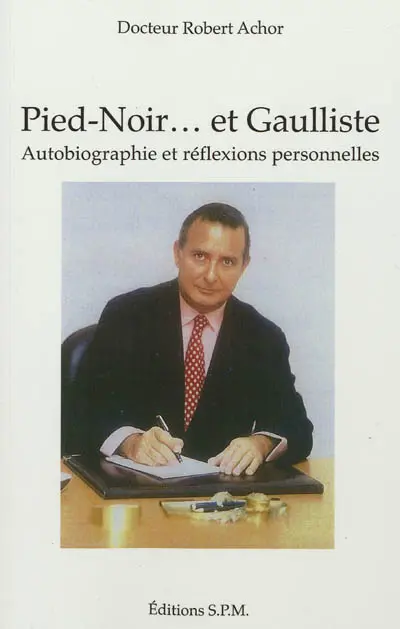 Pied-Noir... et gaulliste : autobiographie et réflexions personnelles