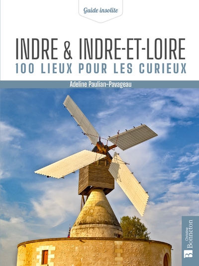 Indre & Indre-et-Loire : 100 lieux pour les curieux