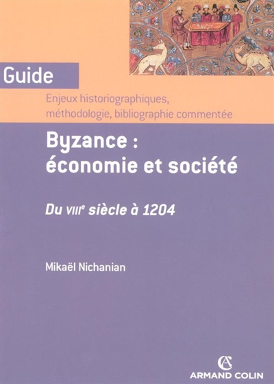 Byzance, économie et société : du VIIIe siècle à 1204 : enjeux historiographiques, méthodologie, bibliographie commentée