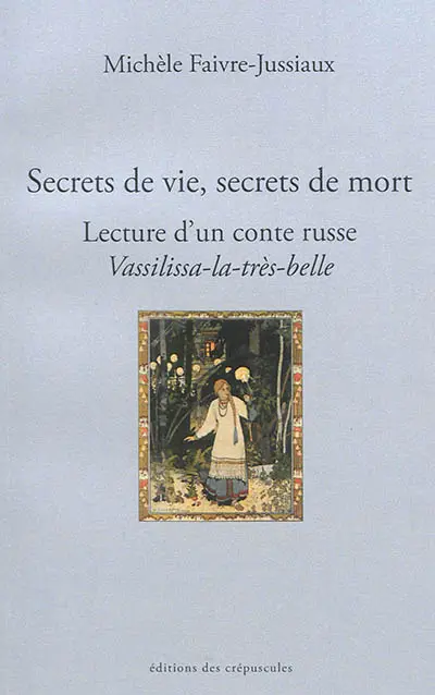 Secrets de vie, secrets de mort : lecture d'un conte russe, Vassilissa-la-très-belle