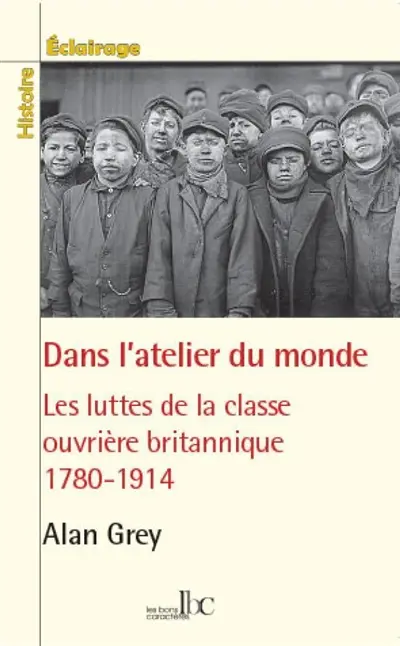 Dans l'atelier du monde : les luttes de la classe ouvrière britannique : 1780-1914