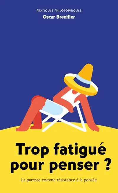 Trop fatigué pour penser ? : la paresse comme résistance à la pensée