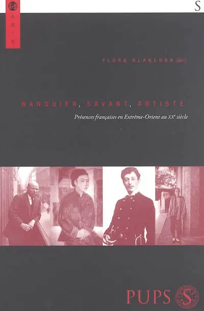 Banquier, savant, artiste : présences françaises en Extrême-Orient au XXe siècle