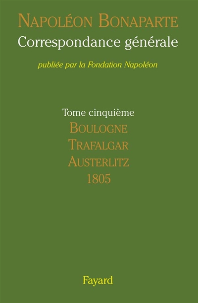 Correspondance générale. Vol. 5. Boulogne, Trafalgar, Austerlitz : 1805
