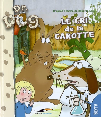 Le cri de la carotte : d'après la série télévisée tirée du livre Dr. Dog de Babette Cole