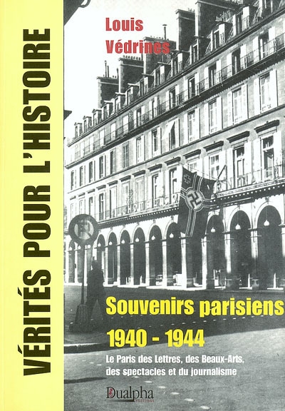 Souvenirs parisiens 1940-1944 : le Paris des Lettres, des Beaux-Arts, des spectacles et du journalisme