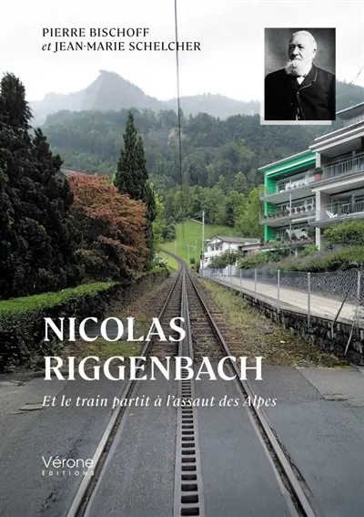 Nicolas Riggenbach : Et le train partit à l'assaut des Alpes
