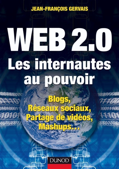Web 2.0 : les internautes au pouvoir : blogs, réseaux sociaux, partage de vidéos, mashups