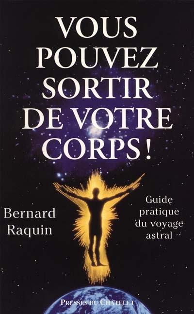 Vous pouvez sortir de votre corps : guide pratique du voyage astral