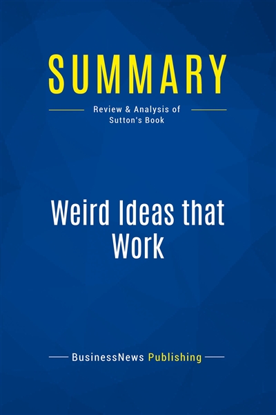 Summary : Weird Ideas that Work : Review and Analysis of Sutton's Book