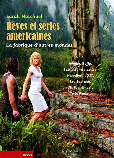 Rêves et séries américaines : la fabrique d'autres mondes : Awake, Battlestar Galactica, Buffy, Hannibal, Lost, Les Soprano, Six Feet Under, Twin Peaks...