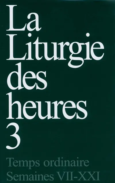 La liturgie des heures. Vol. 3. Temps ordinaire, semaines VII-XXI