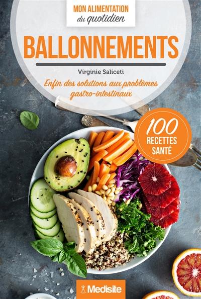 Ballonnements : enfin des solutions aux problèmes gastro-intestinaux : 100 recettes santé