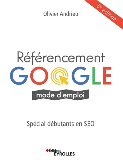 Référencement Google : mode d'emploi : spécial débutants en SEO Référencement Google : mode d'emploi : spécial débutants en SEO
