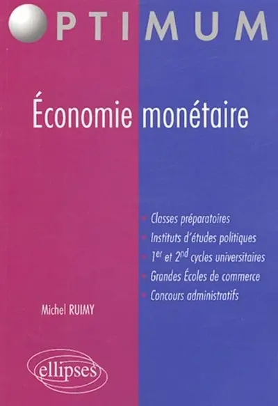 Economie monétaire : classes préparatoires, instituts d'études politiques, 1er et 2nd cycles universitaires, grandes écoles de commerce, concours administratifs