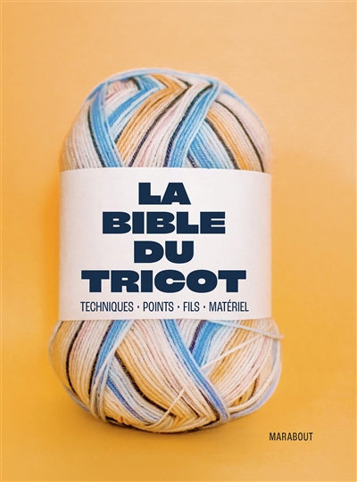 La bible du tricot : techniques, points, fils, matériel