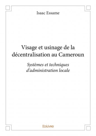 Visage et usinage de la décentralisation au cameroun : Systèmes et techniques d’administration locale