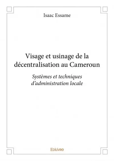 Visage et usinage de la décentralisation au cameroun : Systèmes et techniques d’administration locale