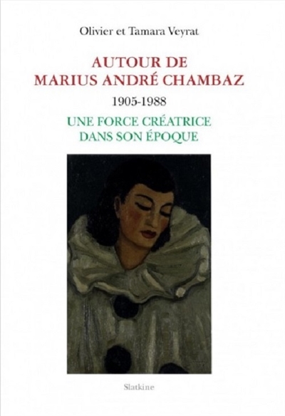 Autour de Marius André Chambaz : 1905-1988 : une force créatrice dans son époque