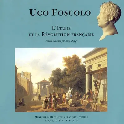 Ugo Foscolo, l'Italie et la Révolution française : actes de la journée d'études tenue à l'Université Stendhal Grenoble III le 27 mars 2002