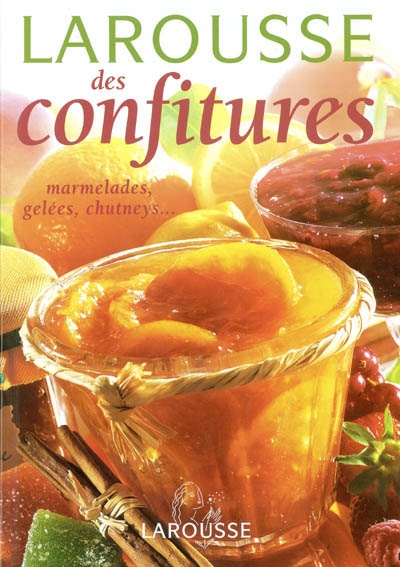 Larousse des confitures : marmelades, gelées, chutneys, pâtes de fruit et compotes