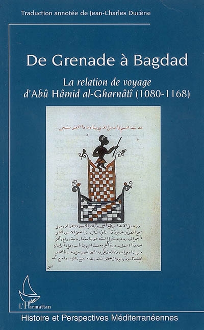 De Grenade à Bagdad : la relation de voyage d'Abu Hamid al-Gharnati (1080-1168) ou Al-Mu'rib 'an ba'd 'adjâ'ib al-Magrib (exposition claire de quelques merveilles de l'Occident)