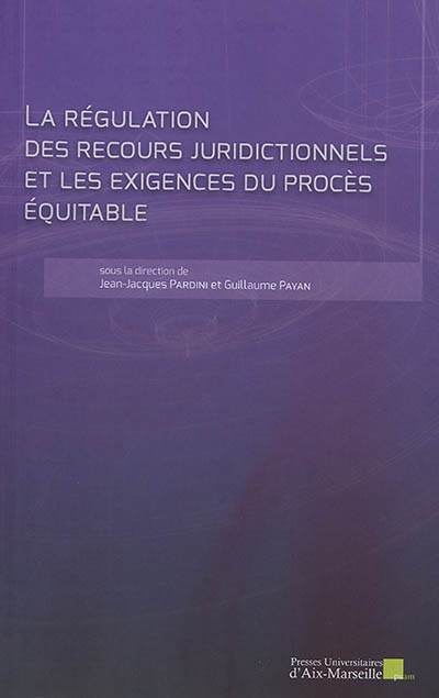 La régulation des recours juridictionnels et les exigences du procès équitable : actes de la XIe Journée de l'UMR CNRS 7318 Dice Toulon, le 19 octobre 2018