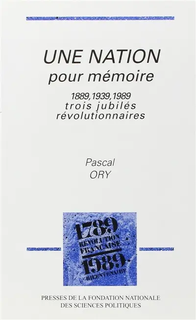 Une Nation pour mémoire 1889-1939-1989 : trois jubilés révolutionnaires