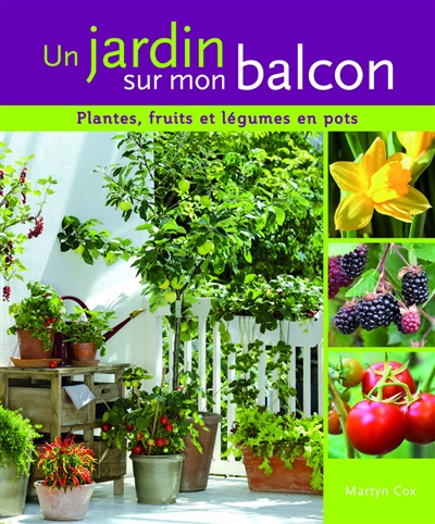 Un jardin sur mon balcon : plantes, fruits et légumes en pots