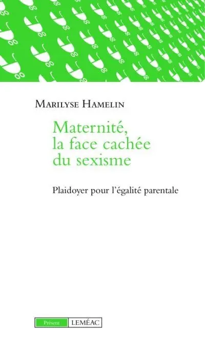 Maternité, la face cachée du sexisme : plaidoyer pour l'égalité parentale