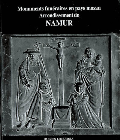 Monuments funéraires en pays mosan. Arrondissement de Namur : tombes et épitaphes, 1000-1800