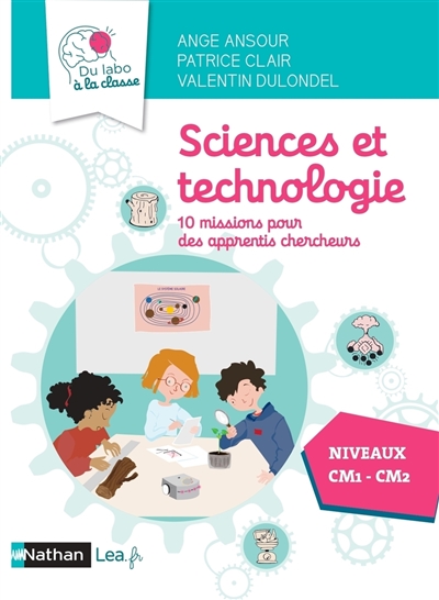 Sciences et technologie : 10 missions pour des apprentis chercheurs : niveaux CM1, CM2