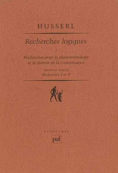 Recherches logiques. Vol. 2-1. Recherches pour la phénoménologie et la théorie de la connaissance : première partie, recherches I et II
