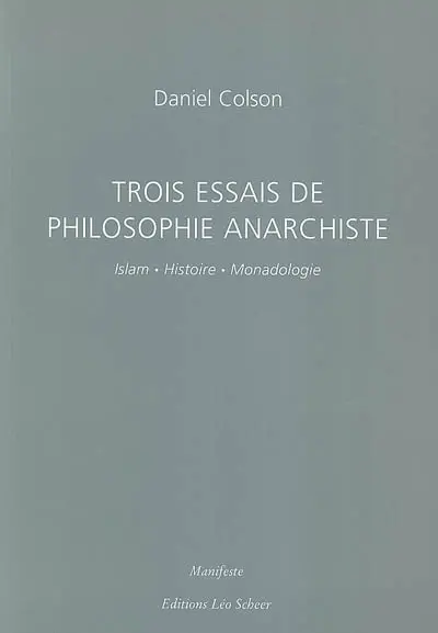 Trois essais de philosophie anarchiste : islam, histoire, monadologie